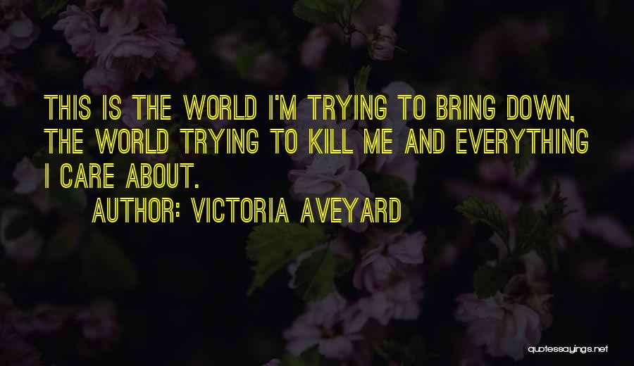 Victoria Aveyard Quotes: This Is The World I'm Trying To Bring Down, The World Trying To Kill Me And Everything I Care About.