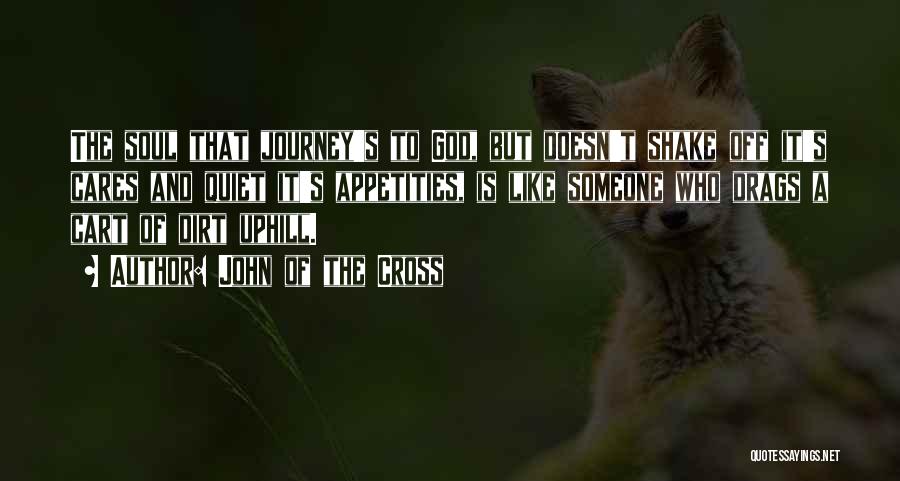 John Of The Cross Quotes: The Soul That Journey's To God, But Doesn't Shake Off It's Cares And Quiet It's Appetities, Is Like Someone Who