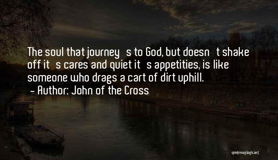 John Of The Cross Quotes: The Soul That Journey's To God, But Doesn't Shake Off It's Cares And Quiet It's Appetities, Is Like Someone Who