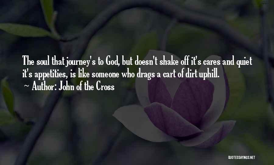 John Of The Cross Quotes: The Soul That Journey's To God, But Doesn't Shake Off It's Cares And Quiet It's Appetities, Is Like Someone Who