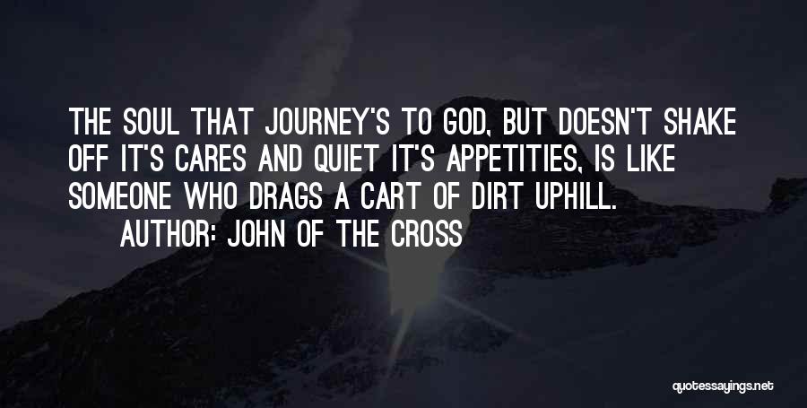 John Of The Cross Quotes: The Soul That Journey's To God, But Doesn't Shake Off It's Cares And Quiet It's Appetities, Is Like Someone Who