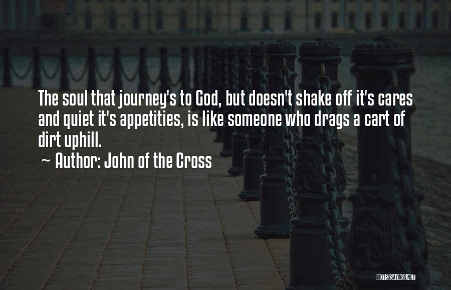 John Of The Cross Quotes: The Soul That Journey's To God, But Doesn't Shake Off It's Cares And Quiet It's Appetities, Is Like Someone Who
