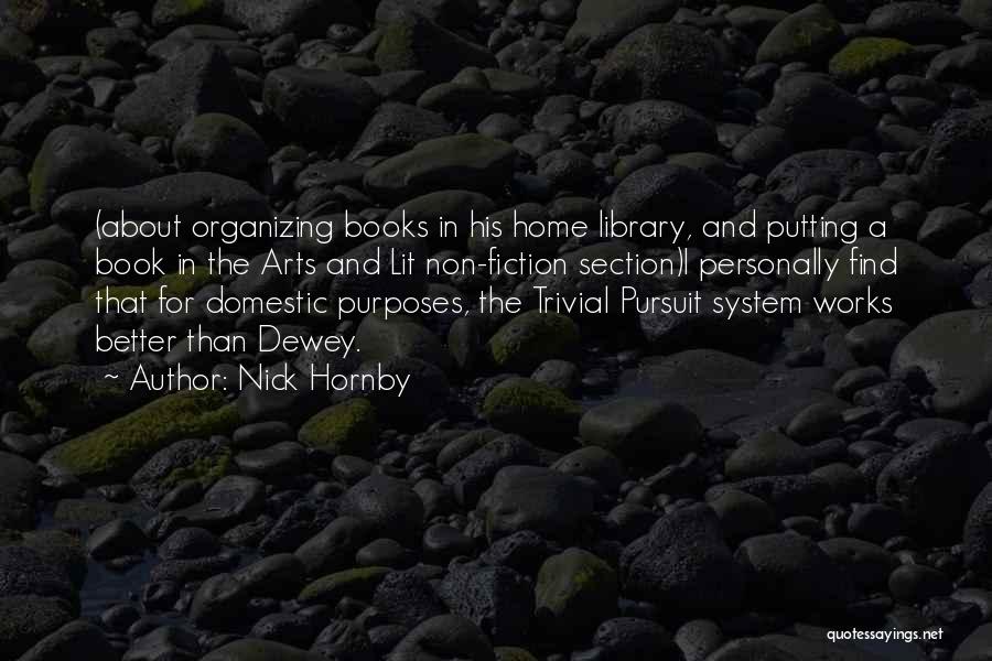 Nick Hornby Quotes: (about Organizing Books In His Home Library, And Putting A Book In The Arts And Lit Non-fiction Section)i Personally Find