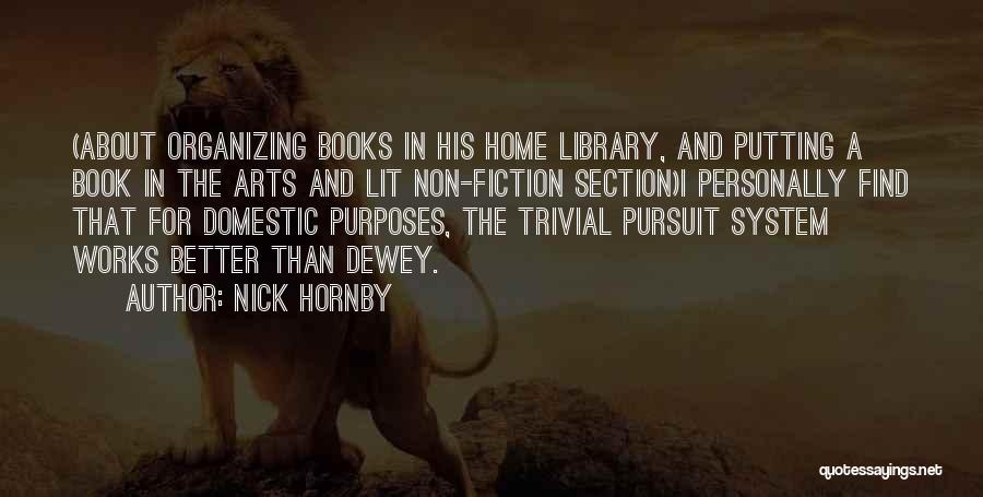 Nick Hornby Quotes: (about Organizing Books In His Home Library, And Putting A Book In The Arts And Lit Non-fiction Section)i Personally Find