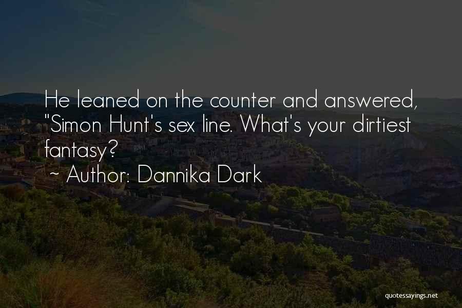 Dannika Dark Quotes: He Leaned On The Counter And Answered, Simon Hunt's Sex Line. What's Your Dirtiest Fantasy?