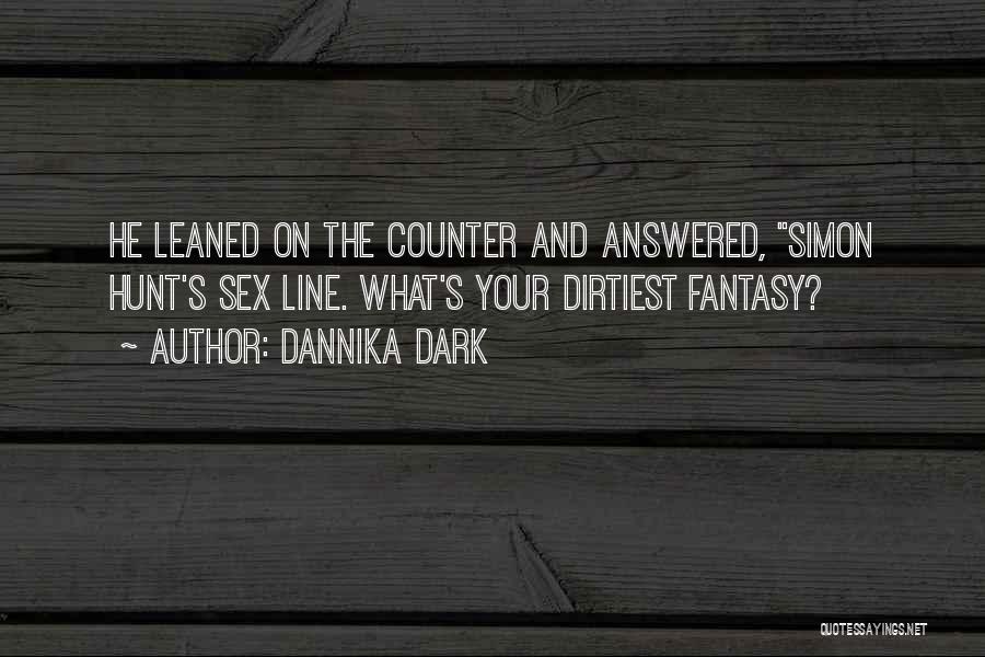 Dannika Dark Quotes: He Leaned On The Counter And Answered, Simon Hunt's Sex Line. What's Your Dirtiest Fantasy?