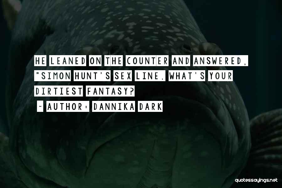 Dannika Dark Quotes: He Leaned On The Counter And Answered, Simon Hunt's Sex Line. What's Your Dirtiest Fantasy?