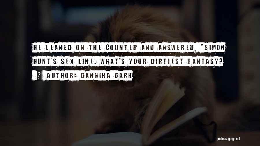 Dannika Dark Quotes: He Leaned On The Counter And Answered, Simon Hunt's Sex Line. What's Your Dirtiest Fantasy?