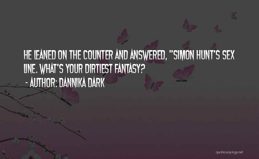 Dannika Dark Quotes: He Leaned On The Counter And Answered, Simon Hunt's Sex Line. What's Your Dirtiest Fantasy?