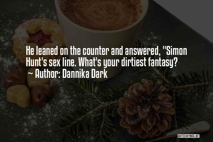 Dannika Dark Quotes: He Leaned On The Counter And Answered, Simon Hunt's Sex Line. What's Your Dirtiest Fantasy?