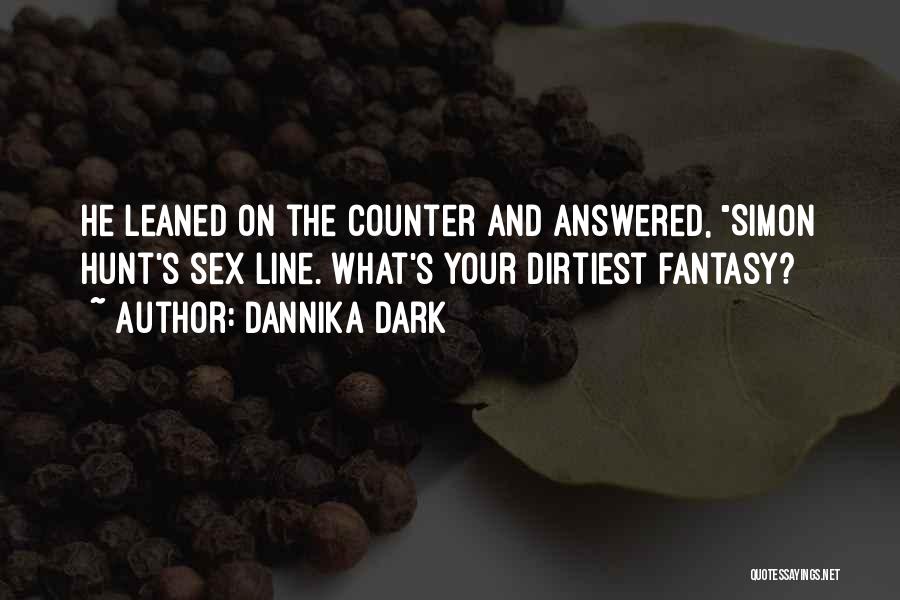 Dannika Dark Quotes: He Leaned On The Counter And Answered, Simon Hunt's Sex Line. What's Your Dirtiest Fantasy?