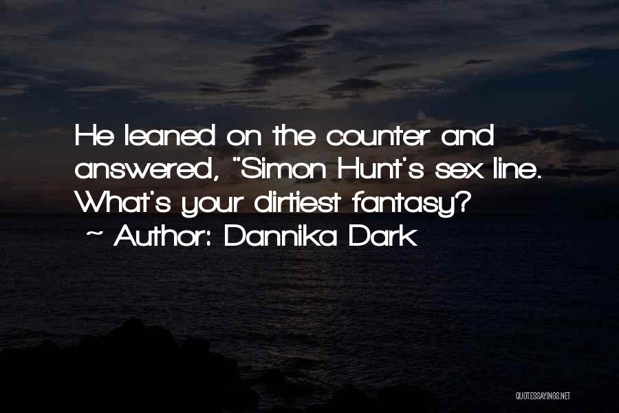 Dannika Dark Quotes: He Leaned On The Counter And Answered, Simon Hunt's Sex Line. What's Your Dirtiest Fantasy?
