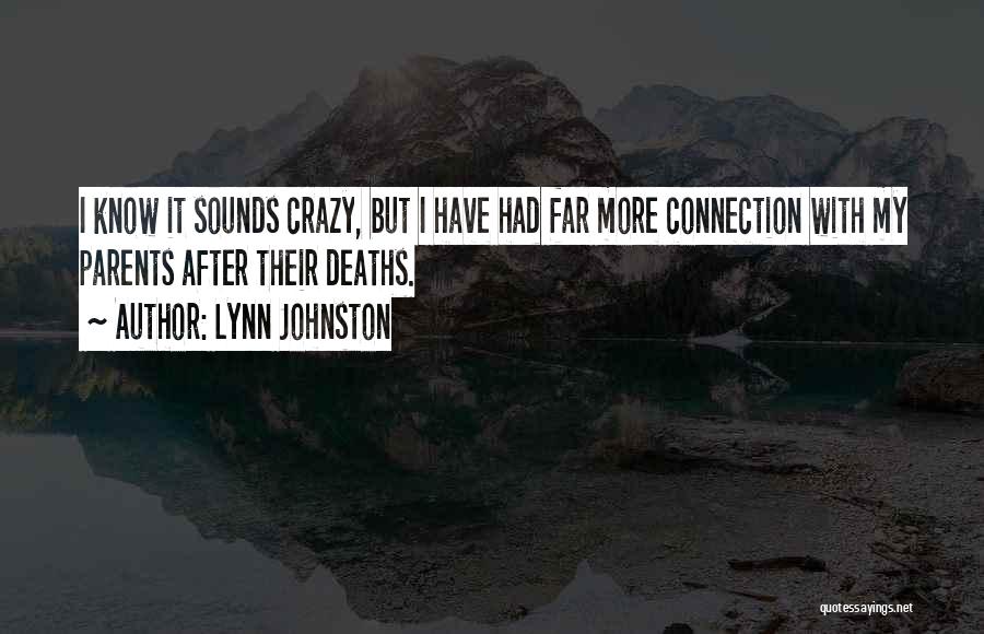 Lynn Johnston Quotes: I Know It Sounds Crazy, But I Have Had Far More Connection With My Parents After Their Deaths.