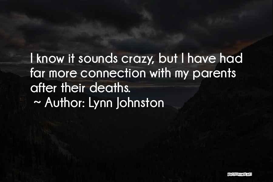 Lynn Johnston Quotes: I Know It Sounds Crazy, But I Have Had Far More Connection With My Parents After Their Deaths.
