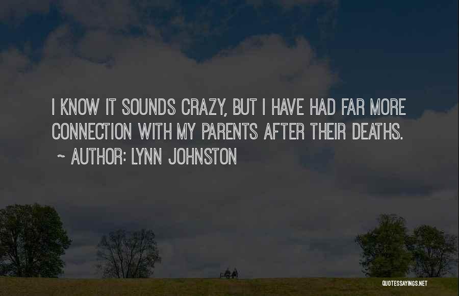 Lynn Johnston Quotes: I Know It Sounds Crazy, But I Have Had Far More Connection With My Parents After Their Deaths.