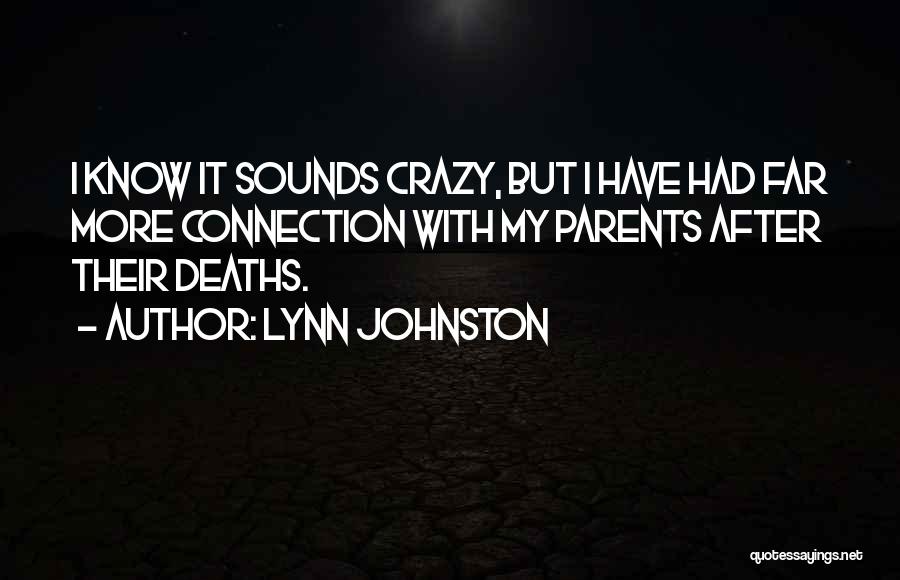 Lynn Johnston Quotes: I Know It Sounds Crazy, But I Have Had Far More Connection With My Parents After Their Deaths.