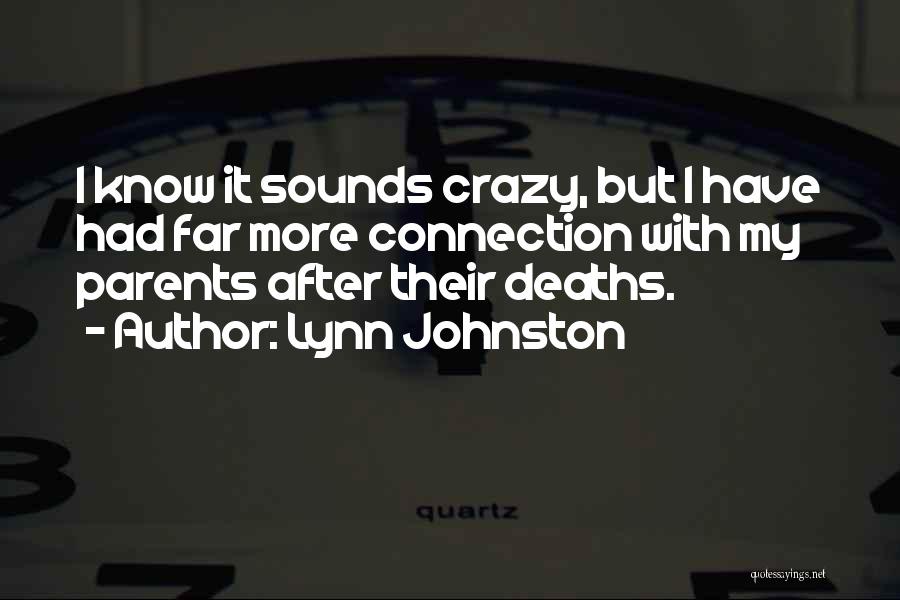 Lynn Johnston Quotes: I Know It Sounds Crazy, But I Have Had Far More Connection With My Parents After Their Deaths.