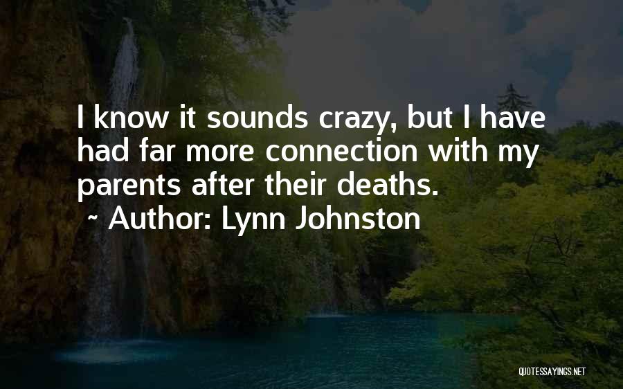 Lynn Johnston Quotes: I Know It Sounds Crazy, But I Have Had Far More Connection With My Parents After Their Deaths.