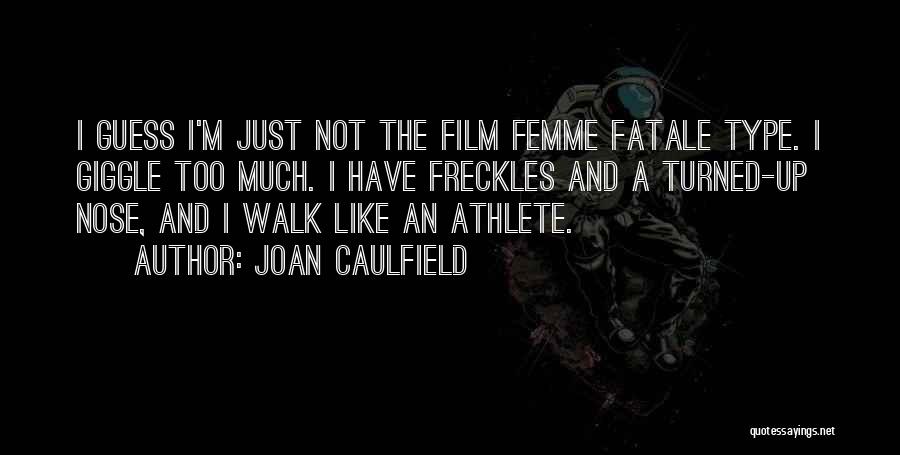 Joan Caulfield Quotes: I Guess I'm Just Not The Film Femme Fatale Type. I Giggle Too Much. I Have Freckles And A Turned-up