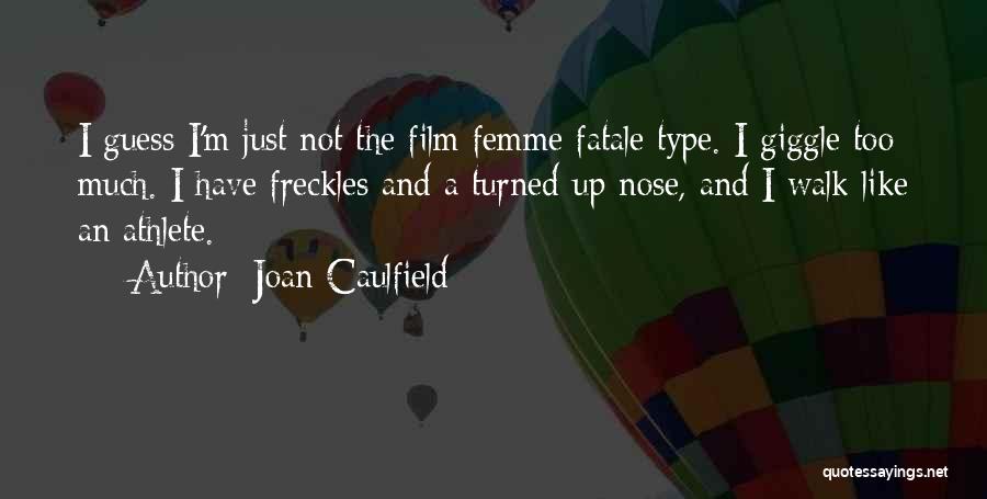 Joan Caulfield Quotes: I Guess I'm Just Not The Film Femme Fatale Type. I Giggle Too Much. I Have Freckles And A Turned-up