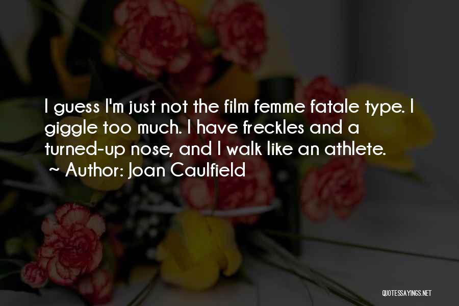 Joan Caulfield Quotes: I Guess I'm Just Not The Film Femme Fatale Type. I Giggle Too Much. I Have Freckles And A Turned-up