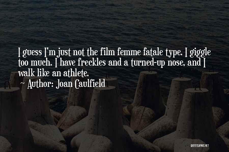 Joan Caulfield Quotes: I Guess I'm Just Not The Film Femme Fatale Type. I Giggle Too Much. I Have Freckles And A Turned-up