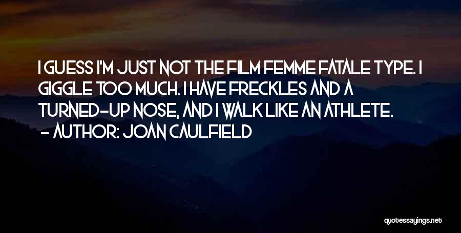 Joan Caulfield Quotes: I Guess I'm Just Not The Film Femme Fatale Type. I Giggle Too Much. I Have Freckles And A Turned-up