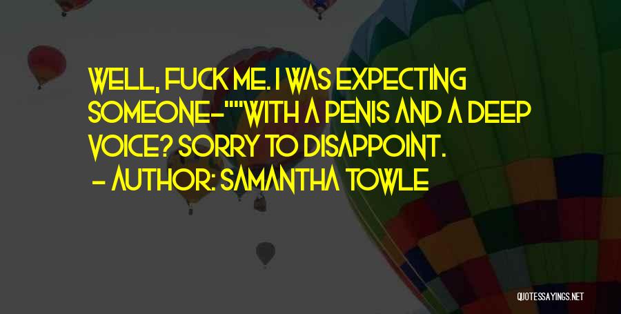 Samantha Towle Quotes: Well, Fuck Me. I Was Expecting Someone-with A Penis And A Deep Voice? Sorry To Disappoint.