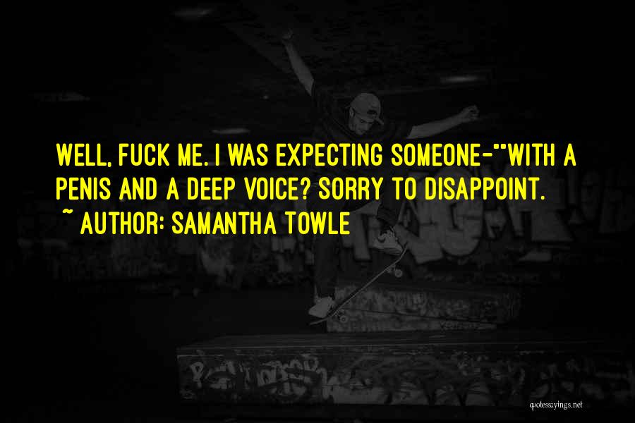 Samantha Towle Quotes: Well, Fuck Me. I Was Expecting Someone-with A Penis And A Deep Voice? Sorry To Disappoint.
