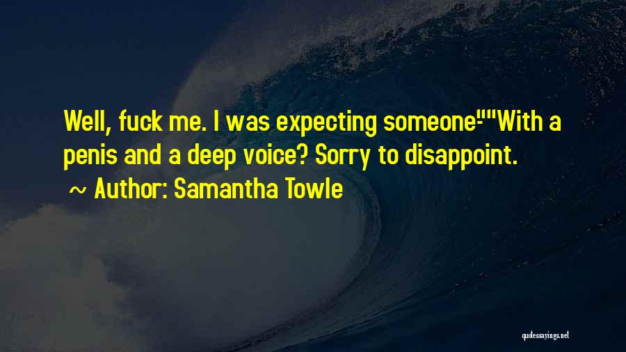Samantha Towle Quotes: Well, Fuck Me. I Was Expecting Someone-with A Penis And A Deep Voice? Sorry To Disappoint.