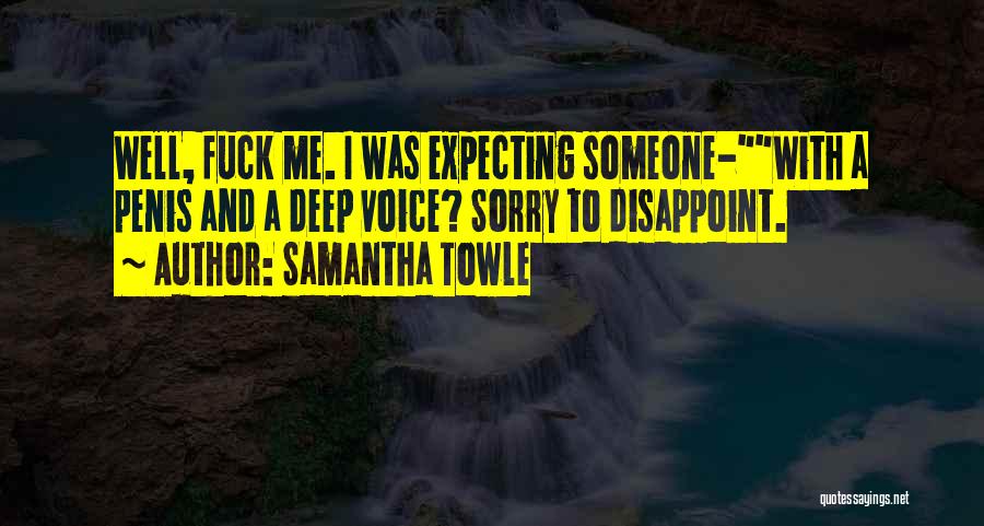 Samantha Towle Quotes: Well, Fuck Me. I Was Expecting Someone-with A Penis And A Deep Voice? Sorry To Disappoint.
