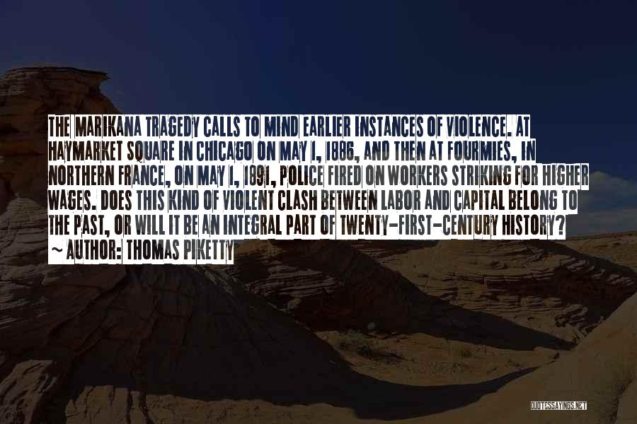 Thomas Piketty Quotes: The Marikana Tragedy Calls To Mind Earlier Instances Of Violence. At Haymarket Square In Chicago On May 1, 1886, And