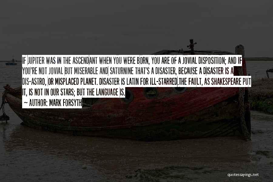 Mark Forsyth Quotes: If Jupiter Was In The Ascendant When You Were Born, You Are Of A Jovial Disposition; And If You're Not