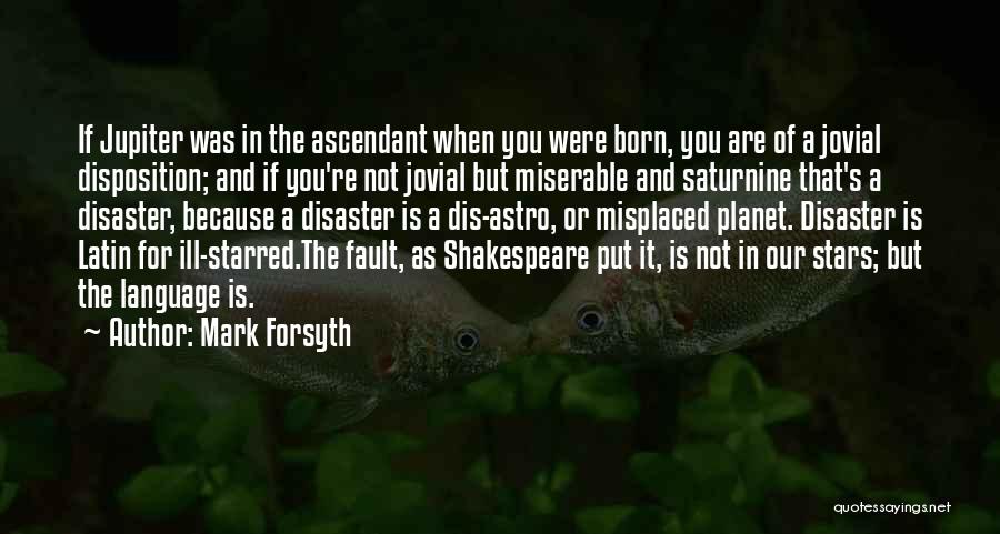 Mark Forsyth Quotes: If Jupiter Was In The Ascendant When You Were Born, You Are Of A Jovial Disposition; And If You're Not