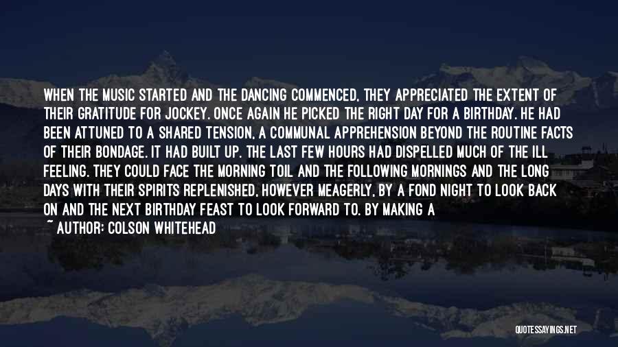 Colson Whitehead Quotes: When The Music Started And The Dancing Commenced, They Appreciated The Extent Of Their Gratitude For Jockey. Once Again He