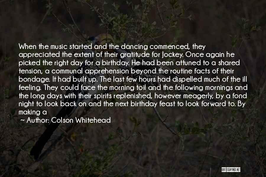 Colson Whitehead Quotes: When The Music Started And The Dancing Commenced, They Appreciated The Extent Of Their Gratitude For Jockey. Once Again He