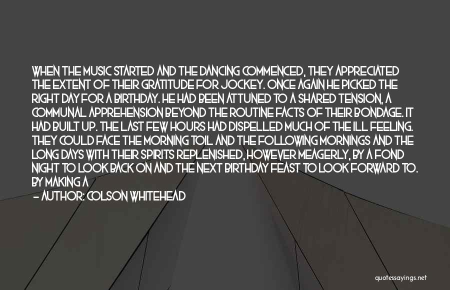 Colson Whitehead Quotes: When The Music Started And The Dancing Commenced, They Appreciated The Extent Of Their Gratitude For Jockey. Once Again He