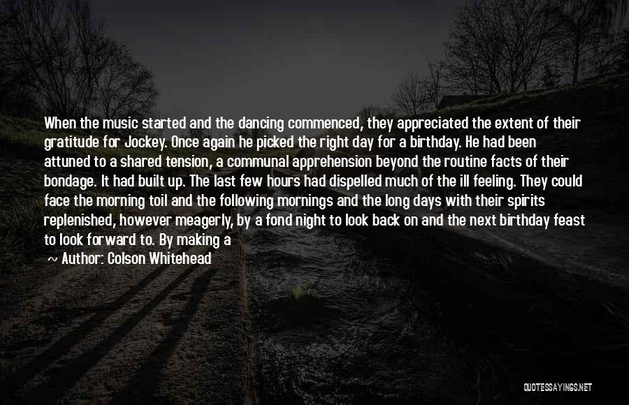 Colson Whitehead Quotes: When The Music Started And The Dancing Commenced, They Appreciated The Extent Of Their Gratitude For Jockey. Once Again He