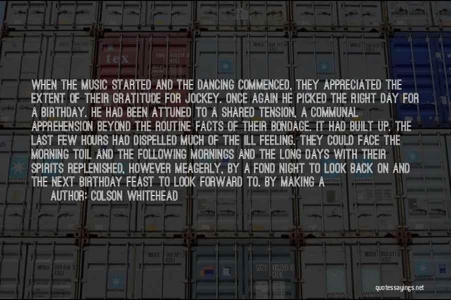 Colson Whitehead Quotes: When The Music Started And The Dancing Commenced, They Appreciated The Extent Of Their Gratitude For Jockey. Once Again He