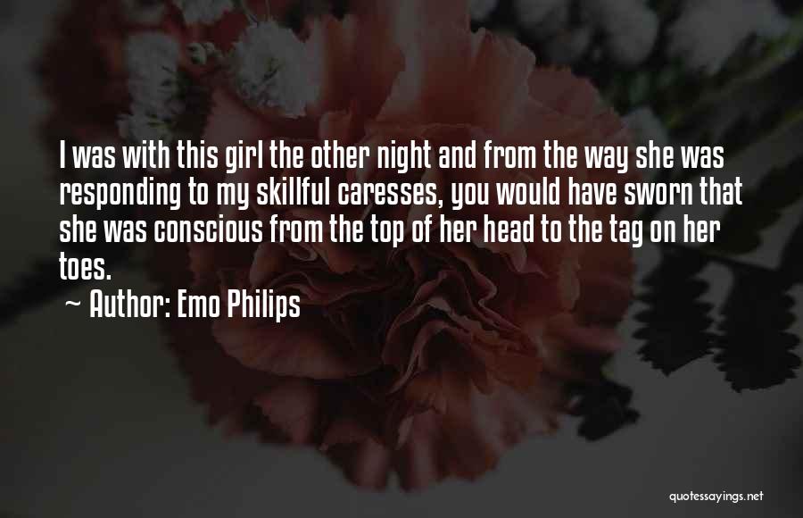 Emo Philips Quotes: I Was With This Girl The Other Night And From The Way She Was Responding To My Skillful Caresses, You