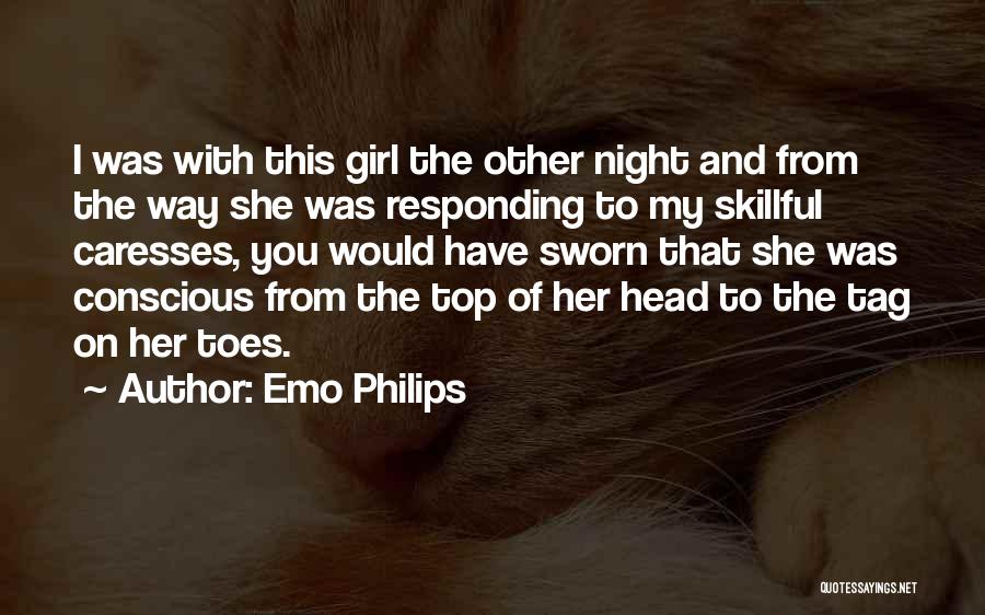 Emo Philips Quotes: I Was With This Girl The Other Night And From The Way She Was Responding To My Skillful Caresses, You