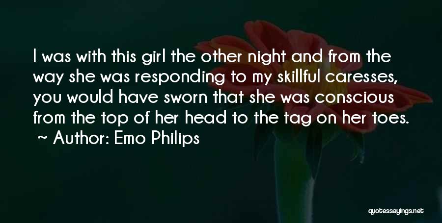 Emo Philips Quotes: I Was With This Girl The Other Night And From The Way She Was Responding To My Skillful Caresses, You