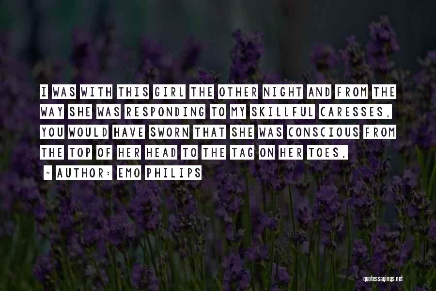 Emo Philips Quotes: I Was With This Girl The Other Night And From The Way She Was Responding To My Skillful Caresses, You