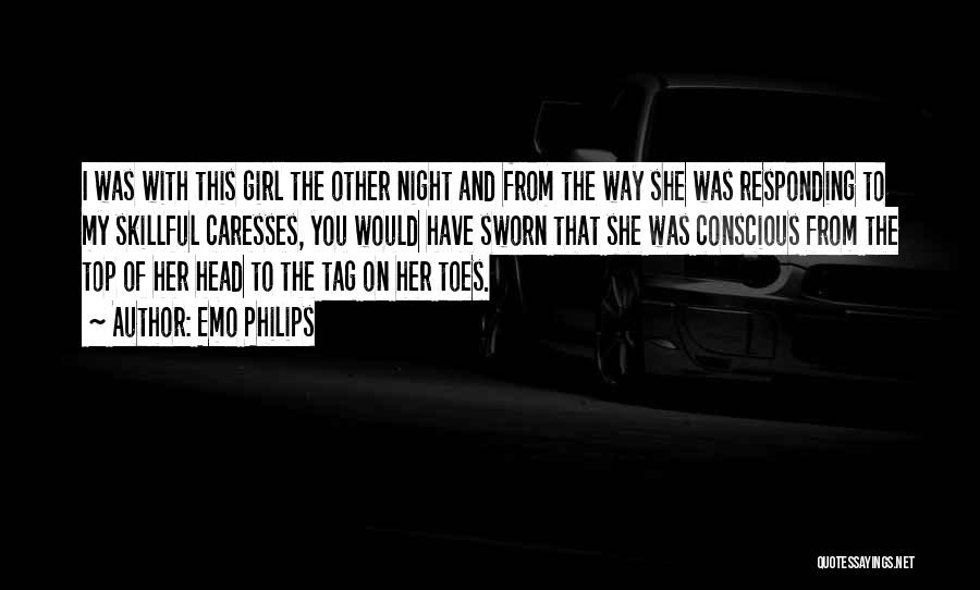 Emo Philips Quotes: I Was With This Girl The Other Night And From The Way She Was Responding To My Skillful Caresses, You