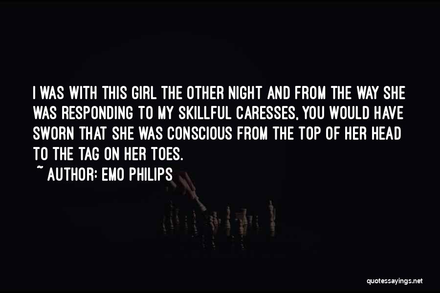 Emo Philips Quotes: I Was With This Girl The Other Night And From The Way She Was Responding To My Skillful Caresses, You