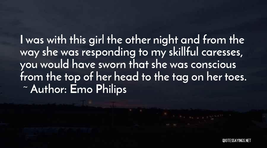 Emo Philips Quotes: I Was With This Girl The Other Night And From The Way She Was Responding To My Skillful Caresses, You