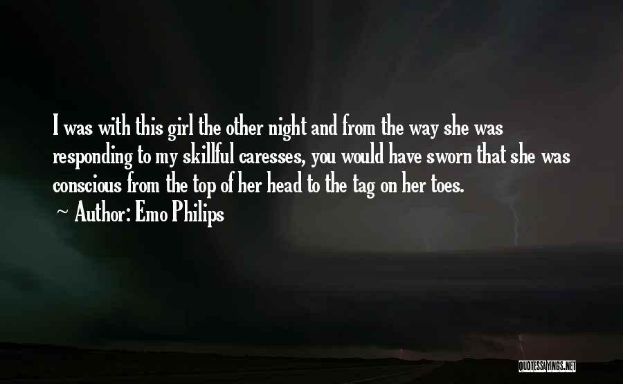 Emo Philips Quotes: I Was With This Girl The Other Night And From The Way She Was Responding To My Skillful Caresses, You