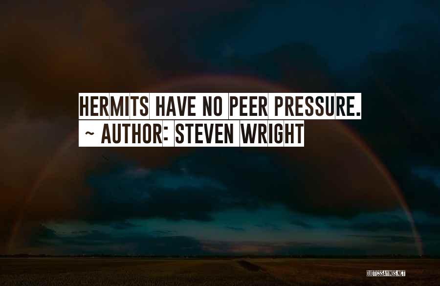 Steven Wright Quotes: Hermits Have No Peer Pressure.