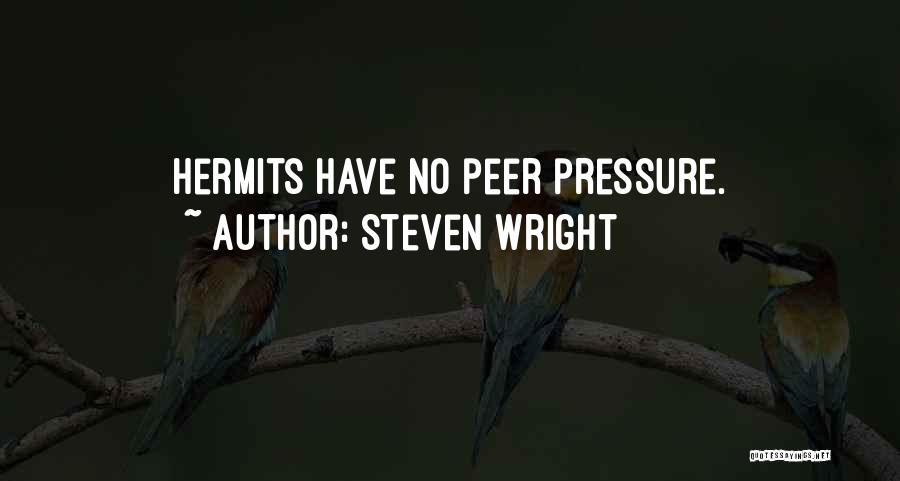 Steven Wright Quotes: Hermits Have No Peer Pressure.