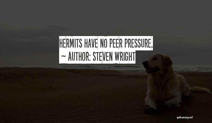 Steven Wright Quotes: Hermits Have No Peer Pressure.